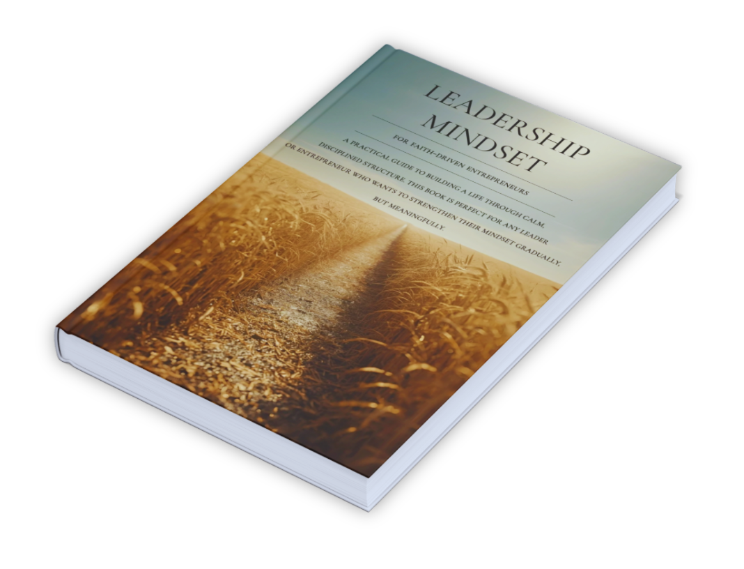 The Leadership Mindset: For Faith-Driven Entrepreneurs