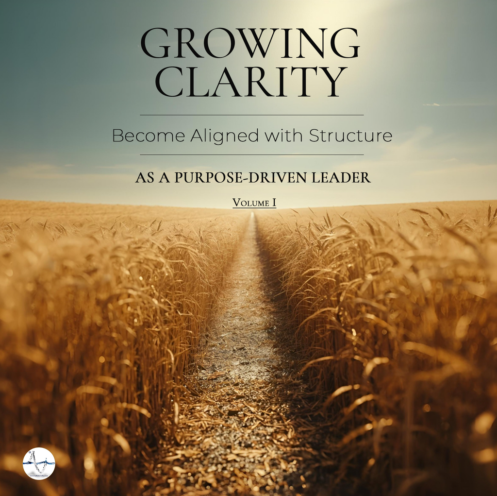 Volume I — Growing Clarity: Become Aligned with Structure