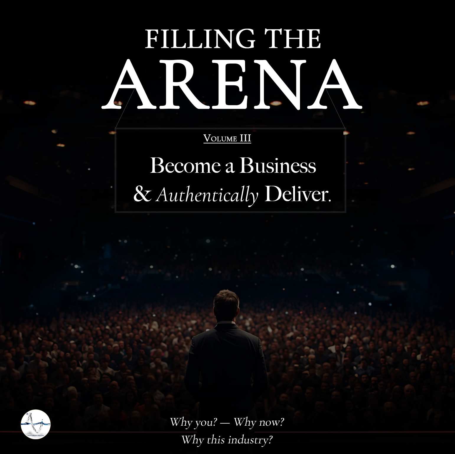 Volume III — Filling the Arena: Become a Business & Authentically Deliver