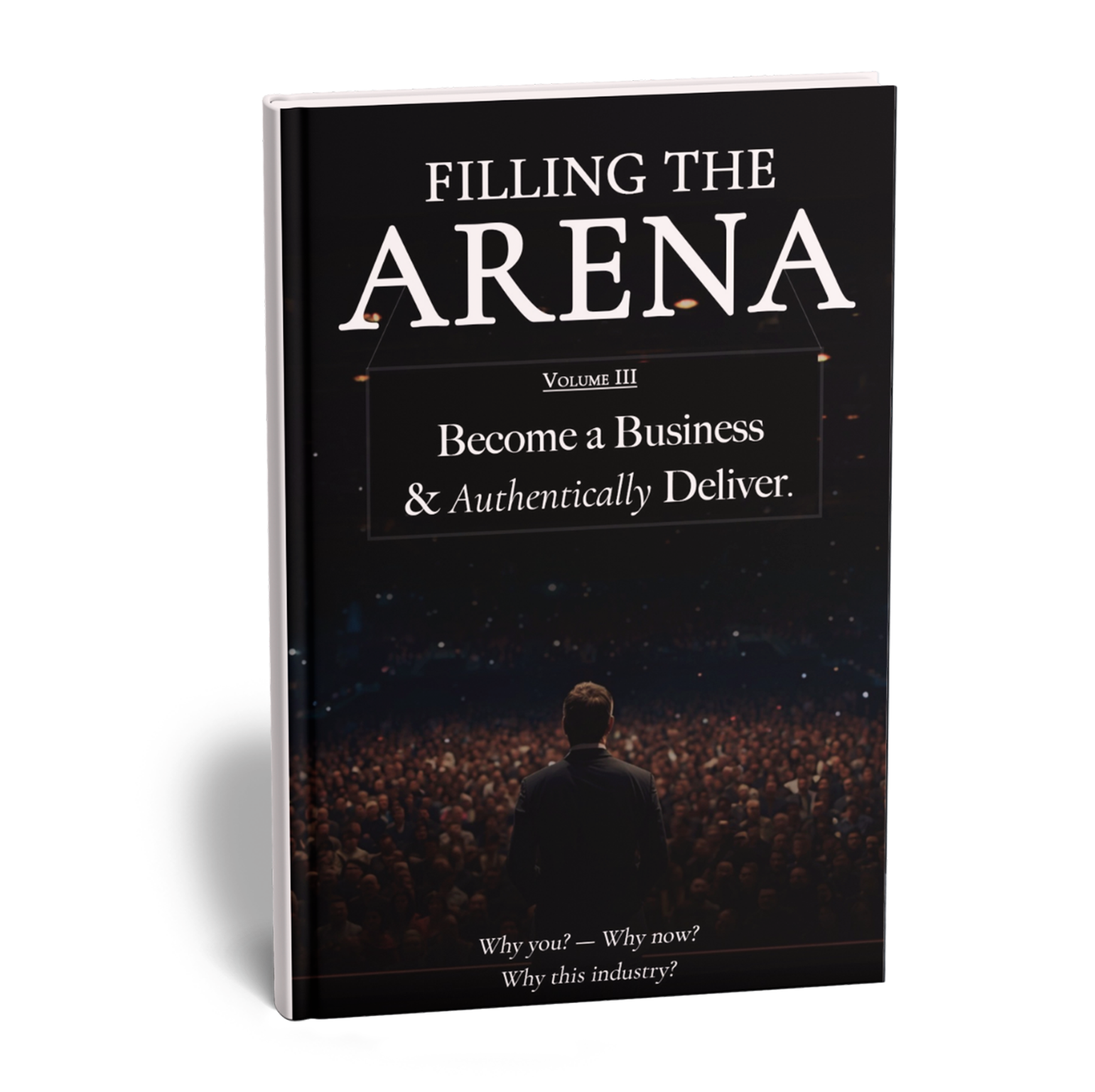 Volume III — Filling the Arena: Become a Business & Authentically Deliver