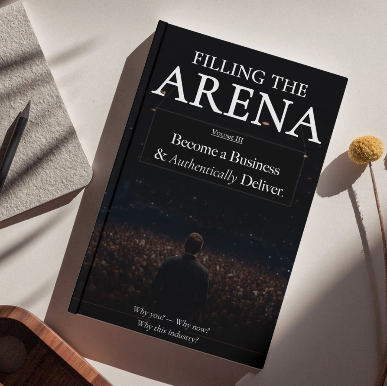 Volume III — Filling the Arena: Become a Business & Authentically Deliver